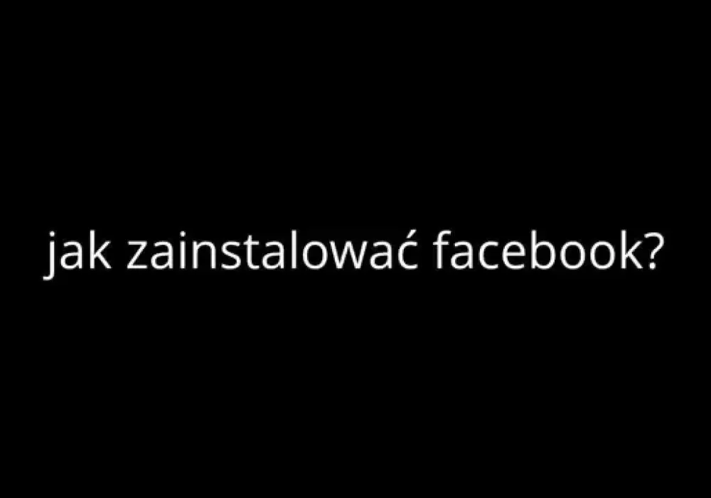 Jak zainstalować Facebooka na telefonie - prosty poradnik