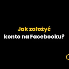 Jak założyć Facebooka krok po kroku i uniknąć najczęstszych błędów