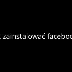 Jak zainstalować Facebooka na telefonie - prosty poradnik
