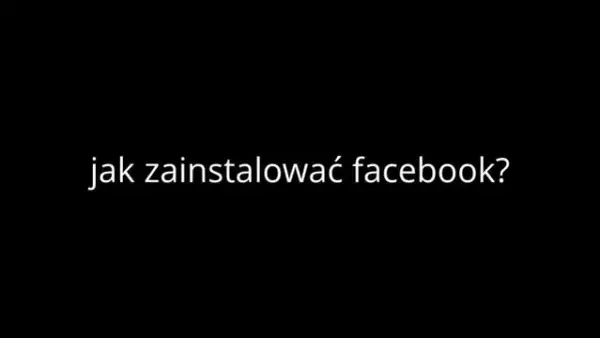Jak zainstalować Facebooka na telefonie - prosty poradnik